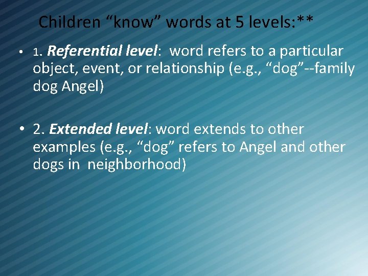 Children “know” words at 5 levels: ** • 1. Referential level: word refers to