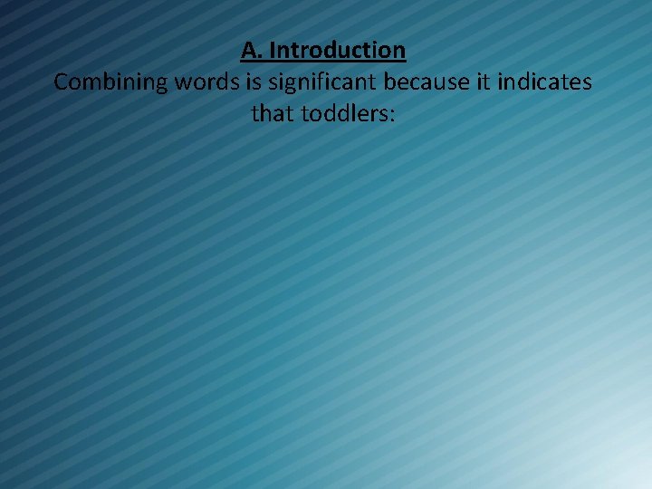 A. Introduction Combining words is significant because it indicates that toddlers: 