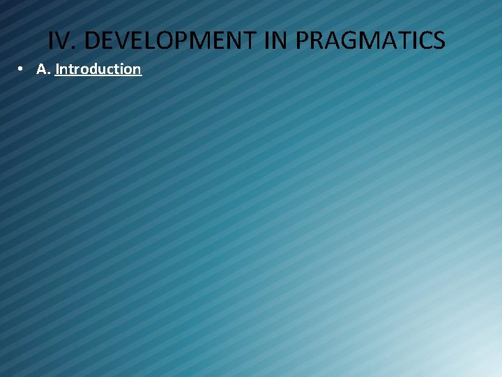 IV. DEVELOPMENT IN PRAGMATICS • A. Introduction 
