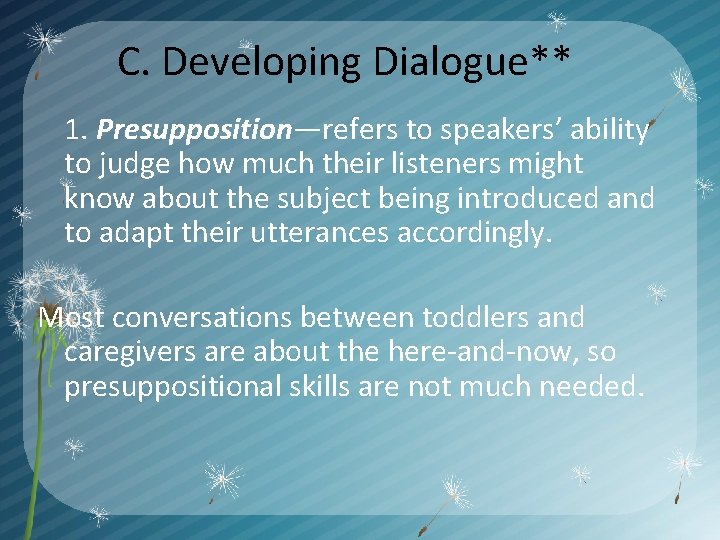 C. Developing Dialogue** 1. Presupposition—refers to speakers’ ability to judge how much their listeners