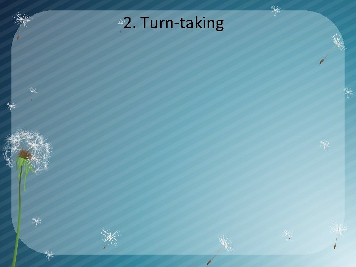 2. Turn-taking 