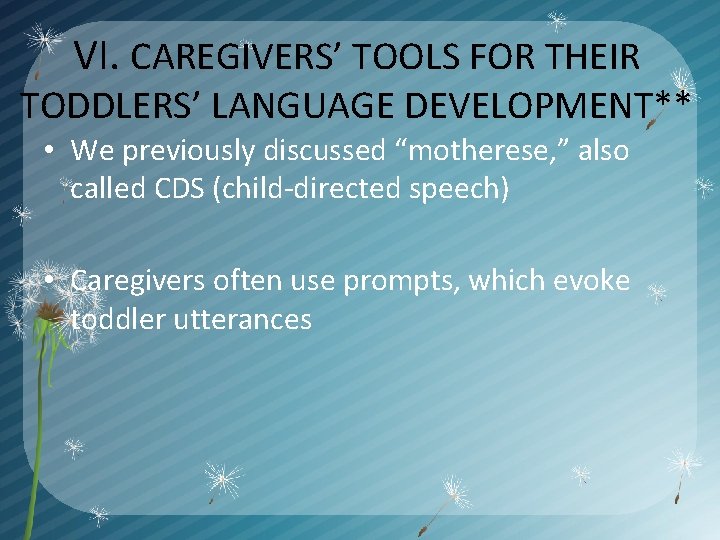 VI. CAREGIVERS’ TOOLS FOR THEIR TODDLERS’ LANGUAGE DEVELOPMENT** • We previously discussed “motherese, ”