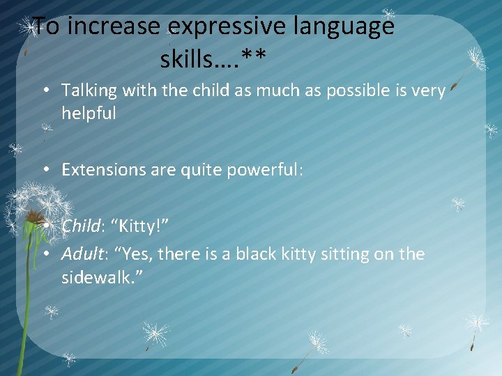 To increase expressive language skills…. ** • Talking with the child as much as