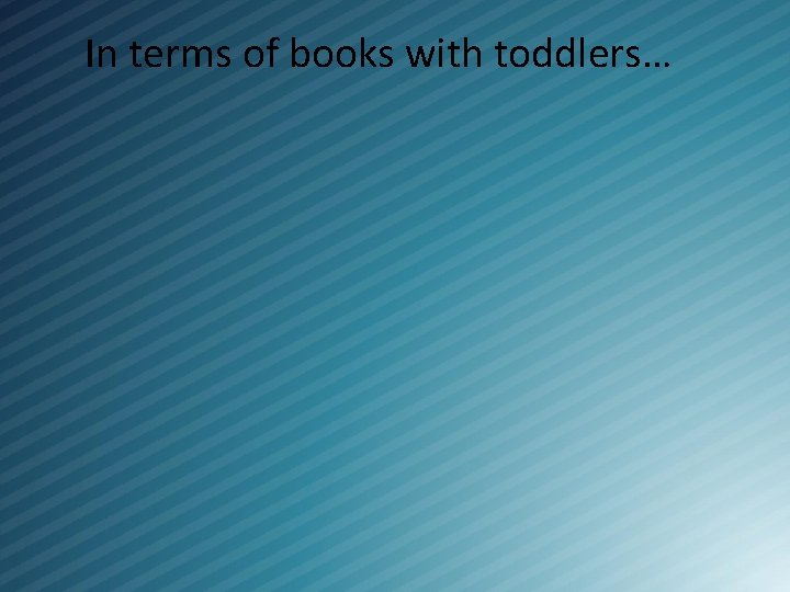 In terms of books with toddlers… 