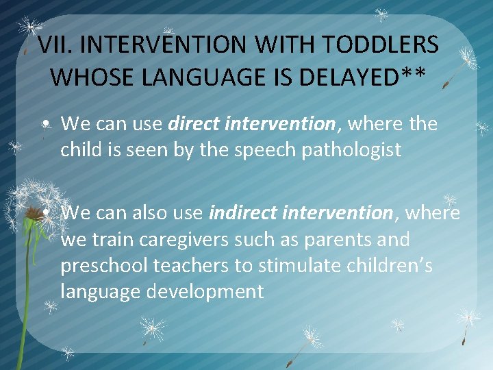 VII. INTERVENTION WITH TODDLERS WHOSE LANGUAGE IS DELAYED** • We can use direct intervention,