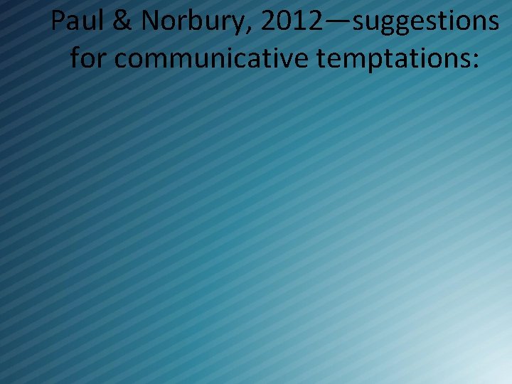 Paul & Norbury, 2012—suggestions for communicative temptations: 