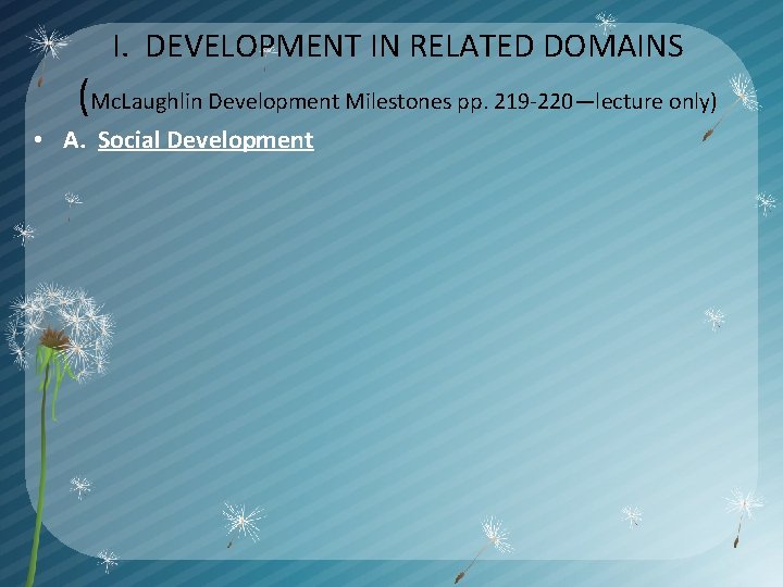 I. DEVELOPMENT IN RELATED DOMAINS (Mc. Laughlin Development Milestones pp. 219 -220—lecture only) •