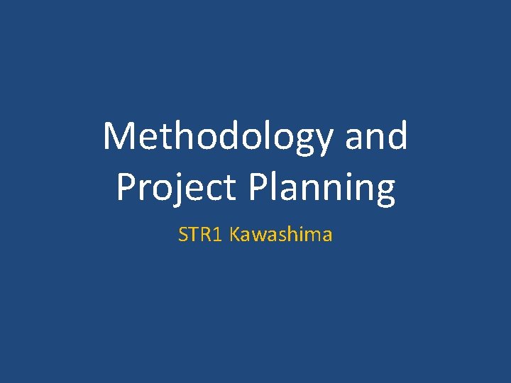 Methodology and Project Planning STR 1 Kawashima 