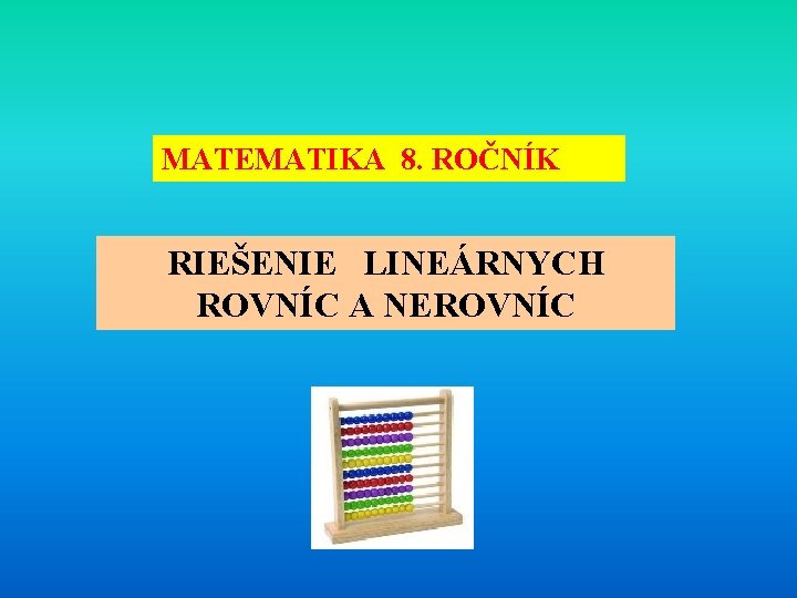 MATEMATIKA 8. ROČNÍK RIEŠENIE LINEÁRNYCH ROVNÍC A NEROVNÍC 