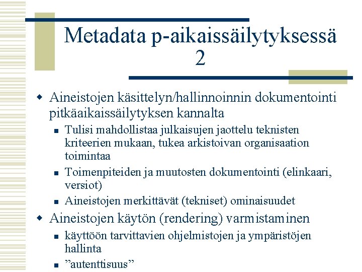 Metadata p-aikaissäilytyksessä 2 w Aineistojen käsittelyn/hallinnoinnin dokumentointi pitkäaikaissäilytyksen kannalta n n n Tulisi mahdollistaa