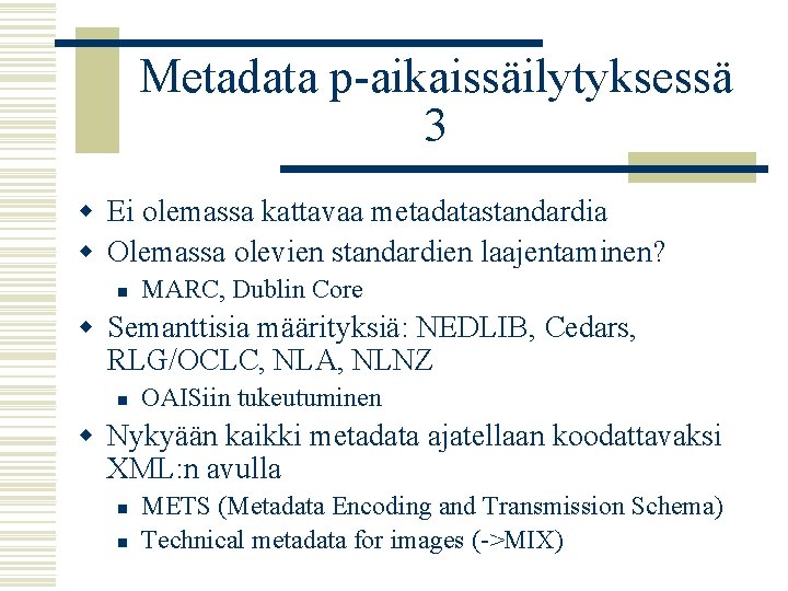 Metadata p-aikaissäilytyksessä 3 w Ei olemassa kattavaa metadatastandardia w Olemassa olevien standardien laajentaminen? n