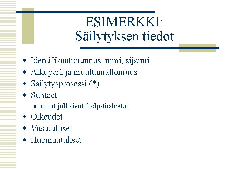 ESIMERKKI: Säilytyksen tiedot w w Identifikaatiotunnus, nimi, sijainti Alkuperä ja muuttumattomuus Säilytysprosessi (*) Suhteet