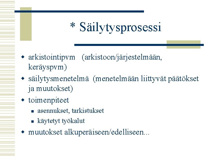 * Säilytysprosessi w arkistointipvm (arkistoon/järjestelmään, keräyspvm) w säilytysmenetelmä (menetelmään liittyvät päätökset ja muutokset) w
