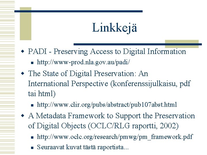 Linkkejä w PADI - Preserving Access to Digital Information n http: //www-prod. nla. gov.