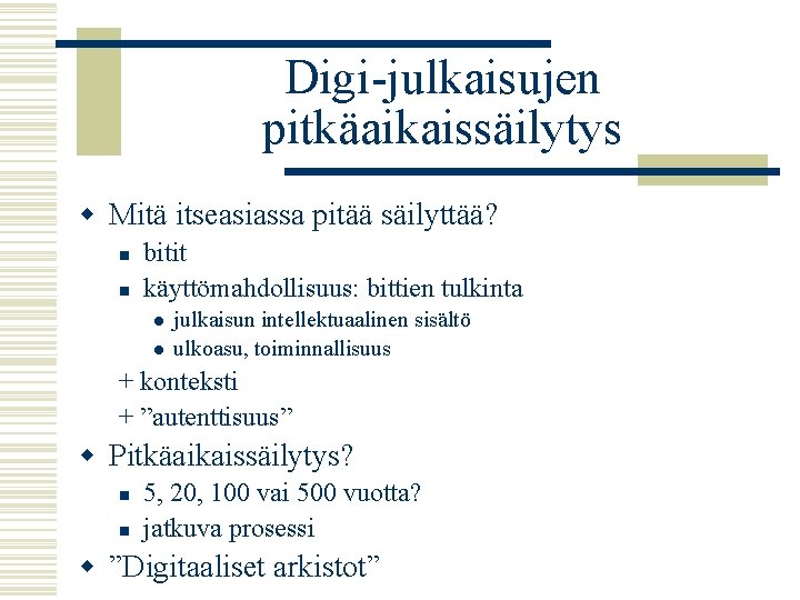 Digi-julkaisujen pitkäaikaissäilytys w Mitä itseasiassa pitää säilyttää? n n bitit käyttömahdollisuus: bittien tulkinta l