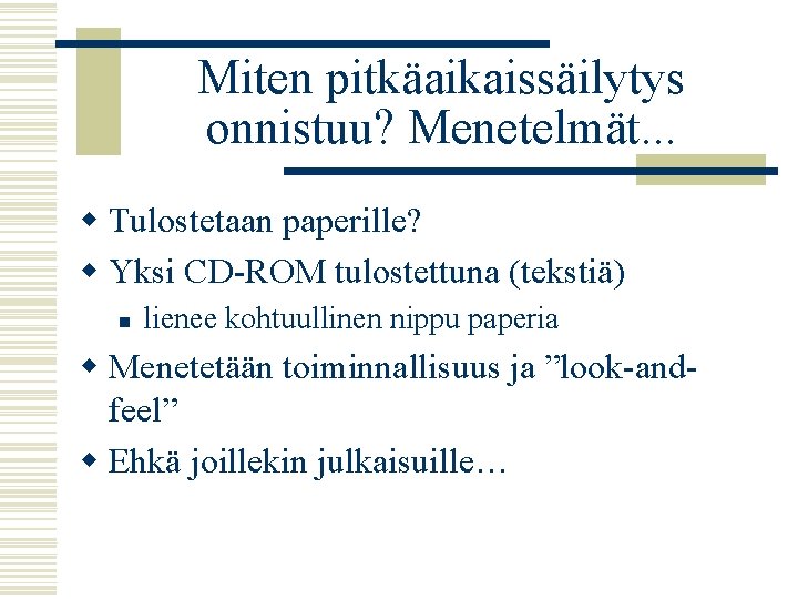Miten pitkäaikaissäilytys onnistuu? Menetelmät. . . w Tulostetaan paperille? w Yksi CD-ROM tulostettuna (tekstiä)