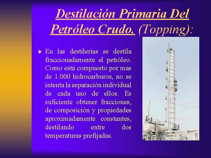 Destilación Primaria Del Petróleo Crudo. (Topping): ¨ En las destilerías se destila fraccionadamente el