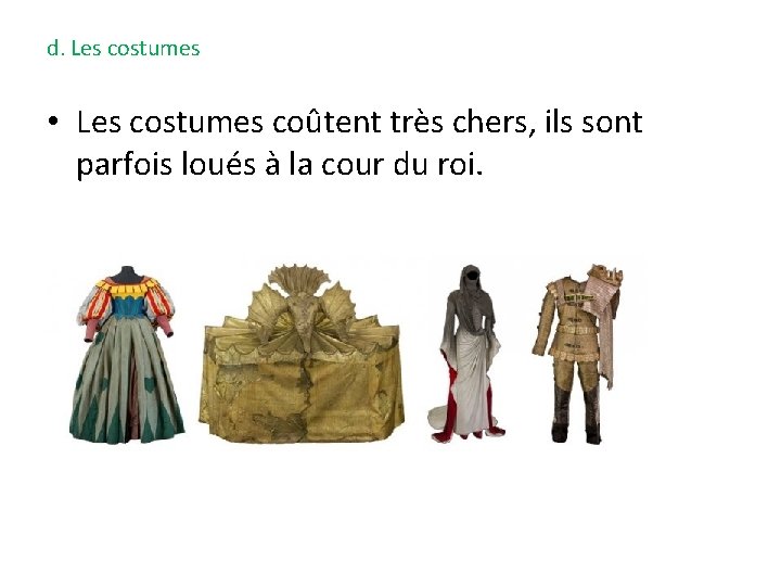 d. Les costumes • Les costumes coûtent très chers, ils sont parfois loués à