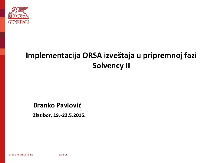 Implementacija ORSA izveštaja u pripremnoj fazi Solvency II Branko Pavlović Zlatibor, 19. -22. 5.