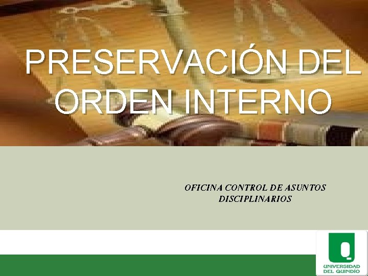 OFICINA CONTROL ASUNTOS DISCIPLINARIOS PRESERVACIÓN DEL ORDEN INTERNO OFICINA CONTROL DE ASUNTOS DISCIPLINARIOS 