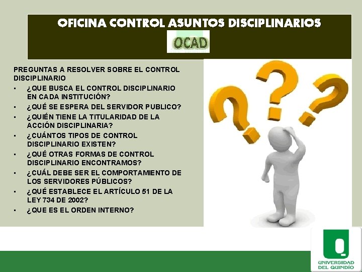 OFICINA CONTROL ASUNTOS DISCIPLINARIOS PREGUNTAS A RESOLVER SOBRE EL CONTROL DISCIPLINARIO • ¿QUE BUSCA