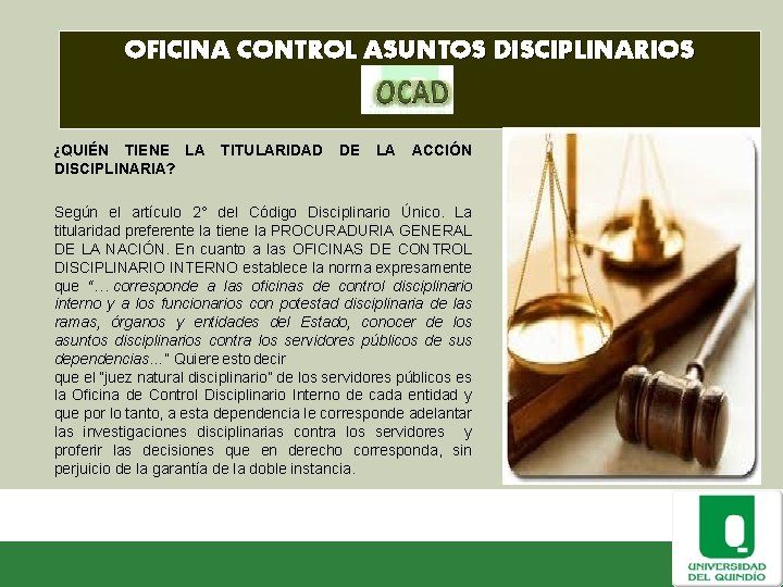 OFICINA CONTROL ASUNTOS DISCIPLINARIOS ¿QUIÉN TIENE LA TITULARIDAD DE LA ACCIÓN DISCIPLINARIA? Según el