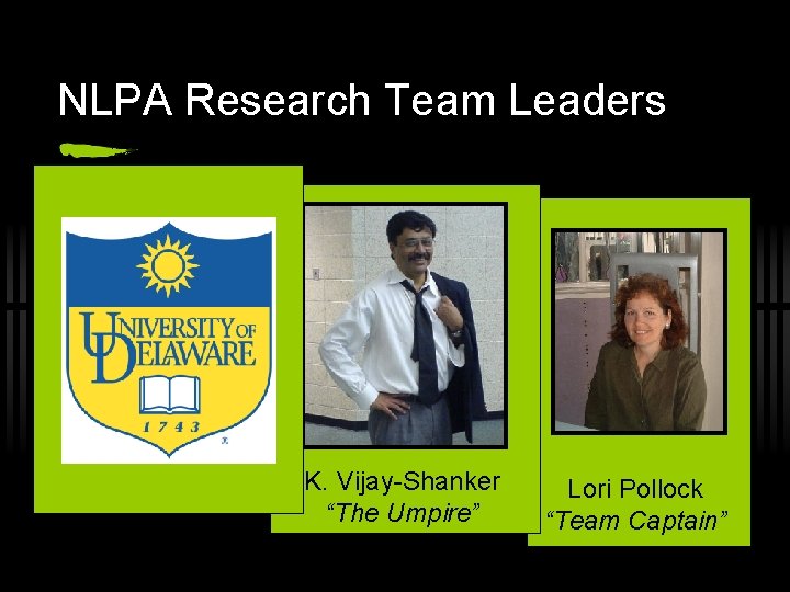 NLPA Research Team Leaders K. Vijay-Shanker “The Umpire” Lori Pollock “Team Captain” 