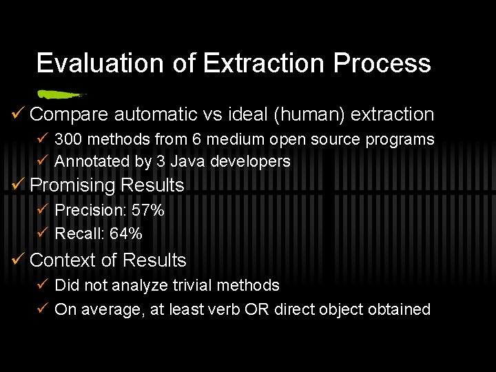 Evaluation of Extraction Process ü Compare automatic vs ideal (human) extraction ü 300 methods