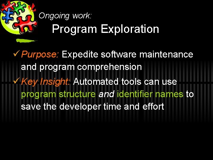 Ongoing work: Program Exploration ü Purpose: Expedite software maintenance and program comprehension ü Key