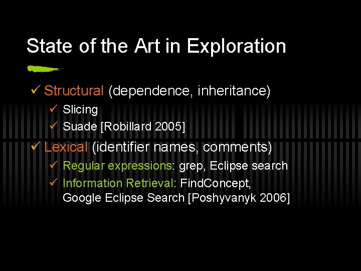 State of the Art in Exploration ü Structural (dependence, inheritance) ü Slicing ü Suade