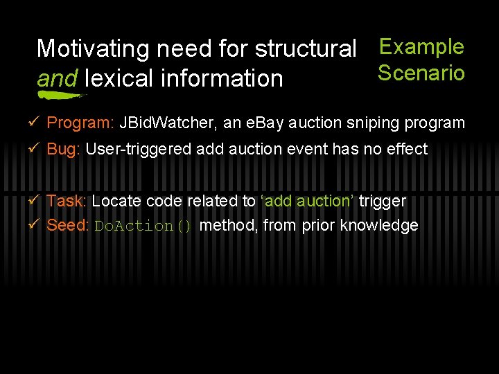 Motivating need for structural Example Scenario and lexical information ü Program: JBid. Watcher, an