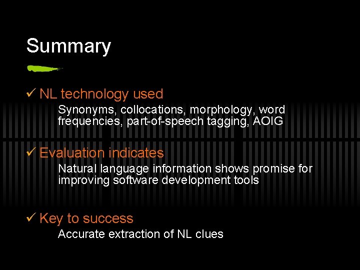 Summary ü NL technology used Synonyms, collocations, morphology, word frequencies, part-of-speech tagging, AOIG ü
