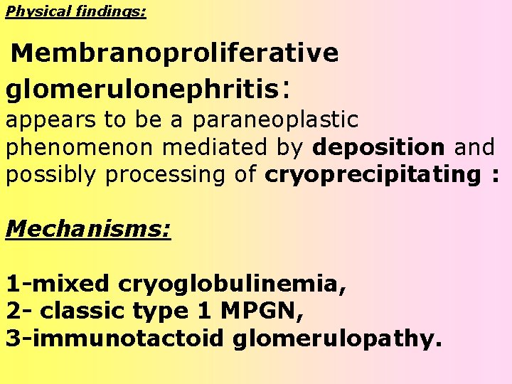 Physical findings: Membranoproliferative glomerulonephritis: appears to be a paraneoplastic phenomenon mediated by deposition and Physical findings: Membranoproliferative glomerulonephritis: appears to be a paraneoplastic phenomenon mediated by deposition and