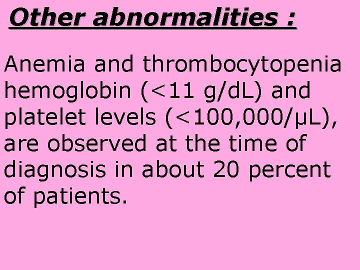 Other abnormalities : Anemia and thrombocytopenia hemoglobin (<11 g/d. L) and platelet levels Other abnormalities : Anemia and thrombocytopenia hemoglobin (<11 g/d. L) and platelet levels