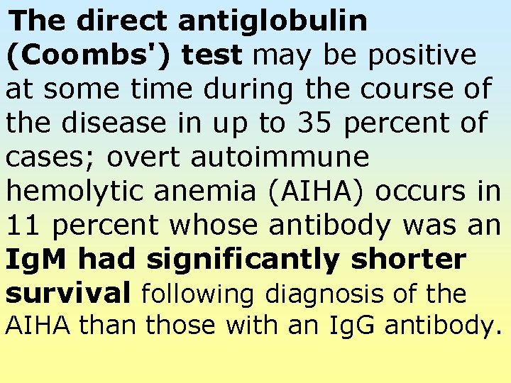 The direct antiglobulin (Coombs') test may be positive at some time during the course The direct antiglobulin (Coombs') test may be positive at some time during the course