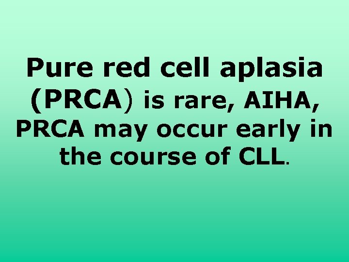 Pure red cell aplasia (PRCA) is rare, AIHA, PRCA may occur early in the Pure red cell aplasia (PRCA) is rare, AIHA, PRCA may occur early in the