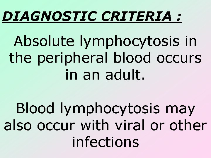DIAGNOSTIC CRITERIA : Absolute lymphocytosis in the peripheral blood occurs in an adult. Blood DIAGNOSTIC CRITERIA : Absolute lymphocytosis in the peripheral blood occurs in an adult. Blood