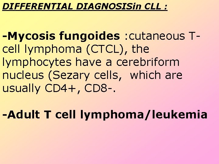 DIFFERENTIAL DIAGNOSISin CLL : -Mycosis fungoides : cutaneous Tcell lymphoma (CTCL), the lymphocytes have DIFFERENTIAL DIAGNOSISin CLL : -Mycosis fungoides : cutaneous Tcell lymphoma (CTCL), the lymphocytes have