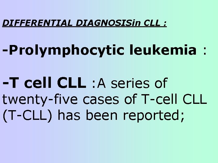 DIFFERENTIAL DIAGNOSISin CLL : -Prolymphocytic leukemia : -T cell CLL : A series of DIFFERENTIAL DIAGNOSISin CLL : -Prolymphocytic leukemia : -T cell CLL : A series of
