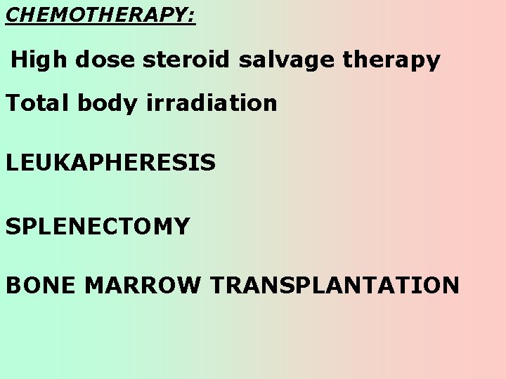 CHEMOTHERAPY: High dose steroid salvage therapy Total body irradiation LEUKAPHERESIS SPLENECTOMY BONE MARROW TRANSPLANTATION CHEMOTHERAPY: High dose steroid salvage therapy Total body irradiation LEUKAPHERESIS SPLENECTOMY BONE MARROW TRANSPLANTATION