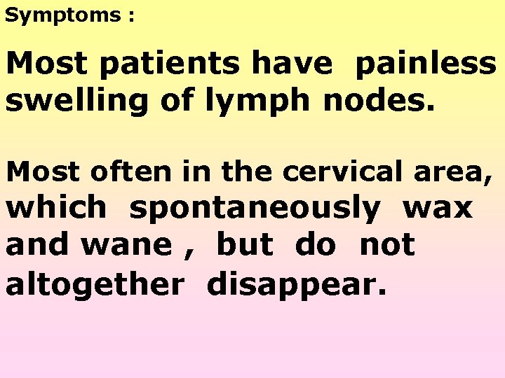 Symptoms : Most patients have painless swelling of lymph nodes. Most often in the Symptoms : Most patients have painless swelling of lymph nodes. Most often in the