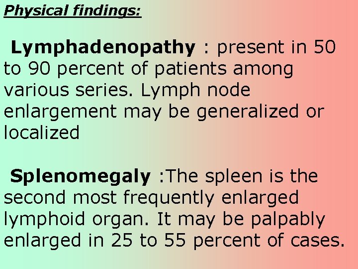Physical findings: Lymphadenopathy : present in 50 to 90 percent of patients among various Physical findings: Lymphadenopathy : present in 50 to 90 percent of patients among various