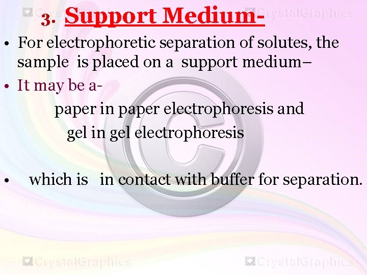 3. Support Medium- • For electrophoretic separation of solutes, the sample is placed on
