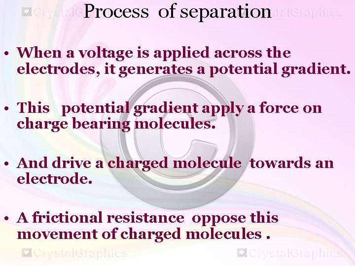 Process of separation • When a voltage is applied across the electrodes, it generates