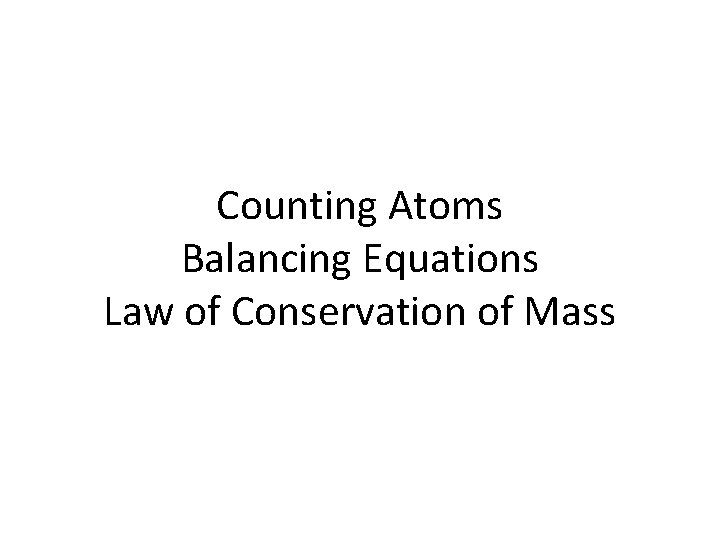 Counting Atoms Balancing Equations Law of Conservation of Mass 