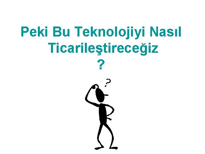 Peki Bu Teknolojiyi Nasıl Ticarileştireceğiz ? 