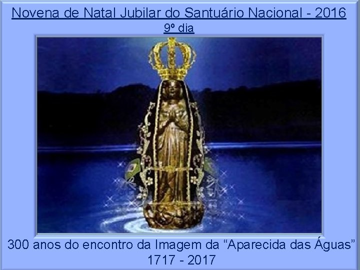 Novena de Natal Jubilar do Santuário Nacional - 2016 9º dia 300 anos do