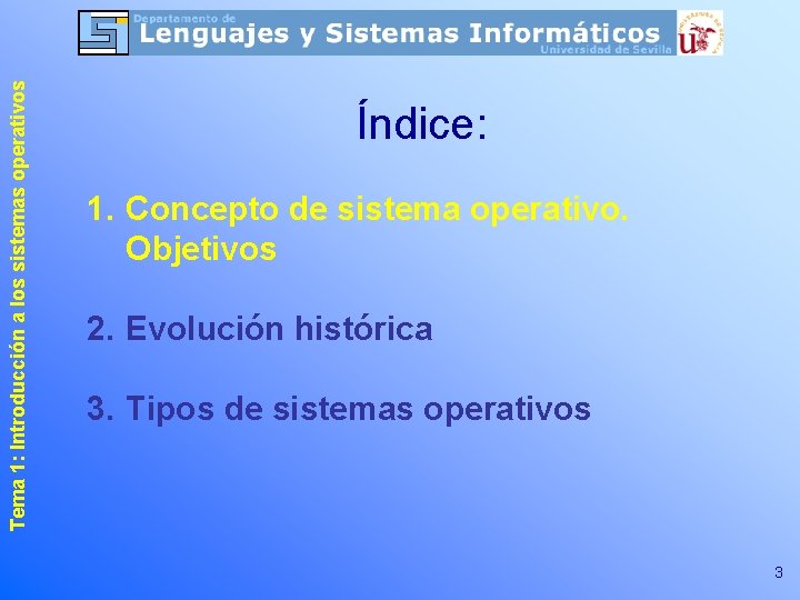 Tema 1: Introducción a los sistemas operativos Índice: 1. Concepto de sistema operativo. Objetivos