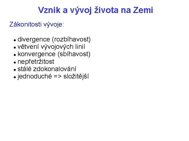 Vznik a vývoj života na Zemi Zákonitosti vývoje: divergence (rozbíhavost) větvení vývojových linií konvergence