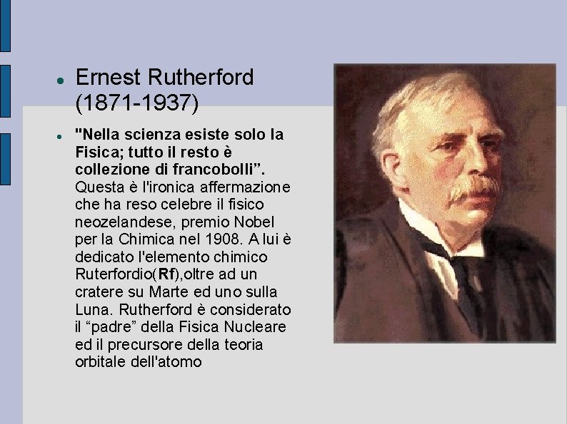  Ernest Rutherford (1871 -1937) "Nella scienza esiste solo la Fisica; tutto il resto